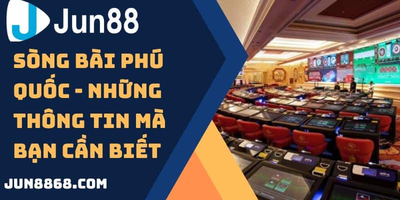 Casino ở Phú Quốc - Những Kiến Thức Đáng Chú Ý